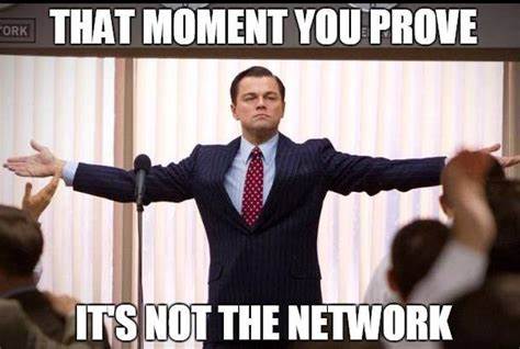 That moment you prove it's not the network