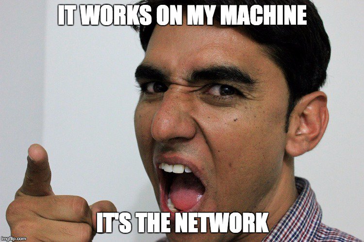 it works on my machine it's the network